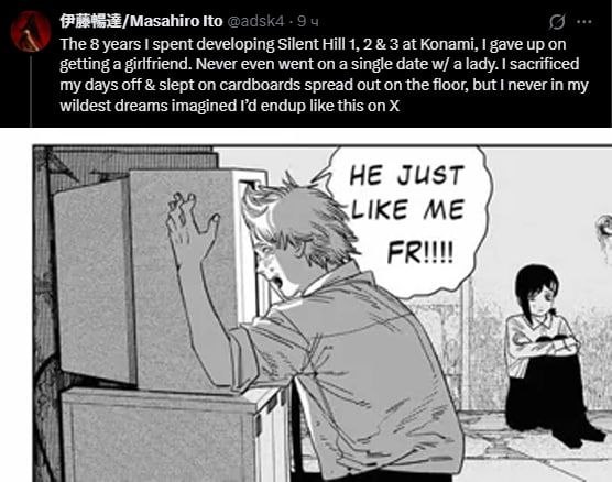 /Мазапно Но The 8 years I spent Silent Hill 1, 2 3 at Konami, gave up on getting a girlfriend. Never even went on a single date a lady. sacrificed my days off slept on cardboards spread out on the flo