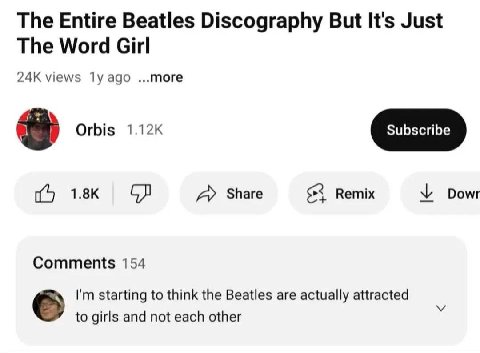 The Entire Beatles Discography But It's Just The Word Girl views ago ...more Orbis А» Share Remix Dowr Comments 154 starting to think the Beatles are actually attracted to girls and not each other