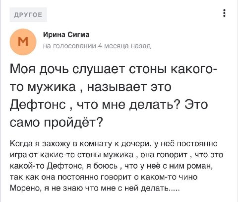 ДРУГОЕ Ирина Сигма на голосовании 4 месяца назад Моя дочь слушает стоны какого- то мужика называет это Дефтонс что мне делать? Это само пройдёт? Когда я захожу в комнату к дочери, у неё постоянно игра