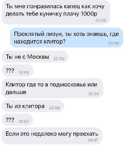 Ты мне понравилась капец как хочу делать тебе куничку плачу Проклятый лизун, ты хоть знаешь, где находится клитор? 20:06 Ты не с Москвы ›о-об 2??? ›0:06 Клитор где то в подмосковье или дальше 20:06 Ты