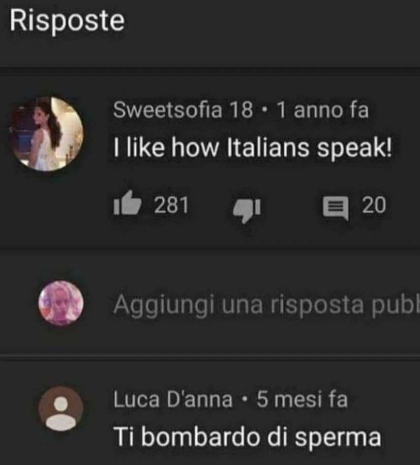 Risposte Sweetsofia 18 1 anno like how Italians speak! 281 20 Aggiungi una risposta publ Luca О’аппа 5 тез! bombardo sperma