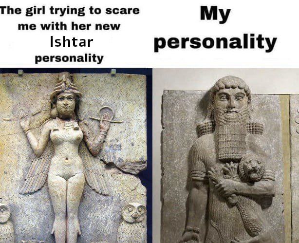 The girl trying to scare My me with her new Ishtar personality personality 4 9