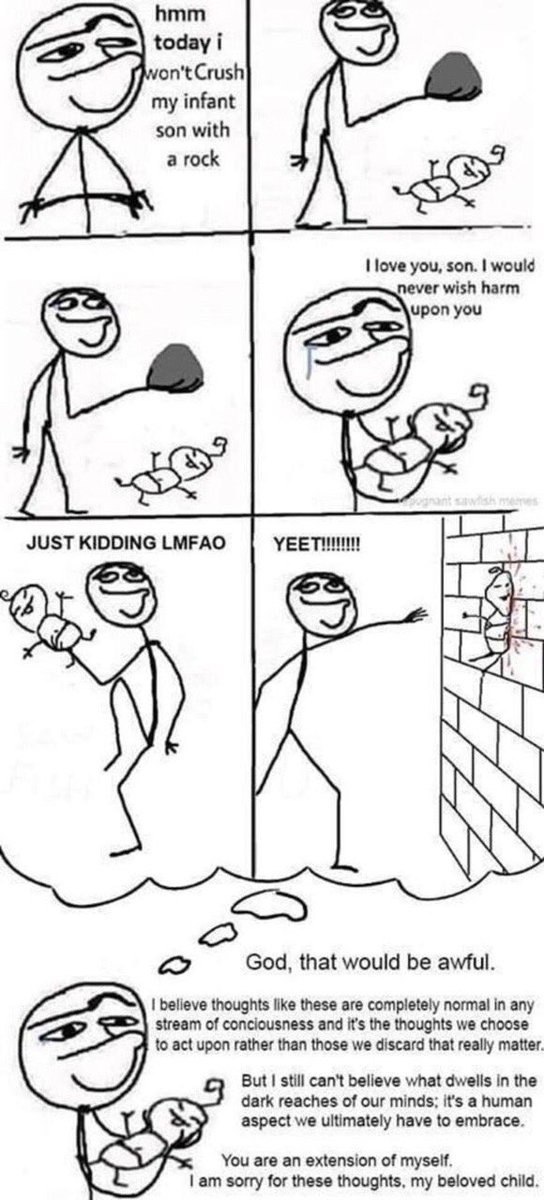 hmm today i my infant son with love you, son. would never wish harm you Wiss JUST KIDDING LMFAO у) God, that would be awful. believe thoughts like these are completely normal in any stream of concious