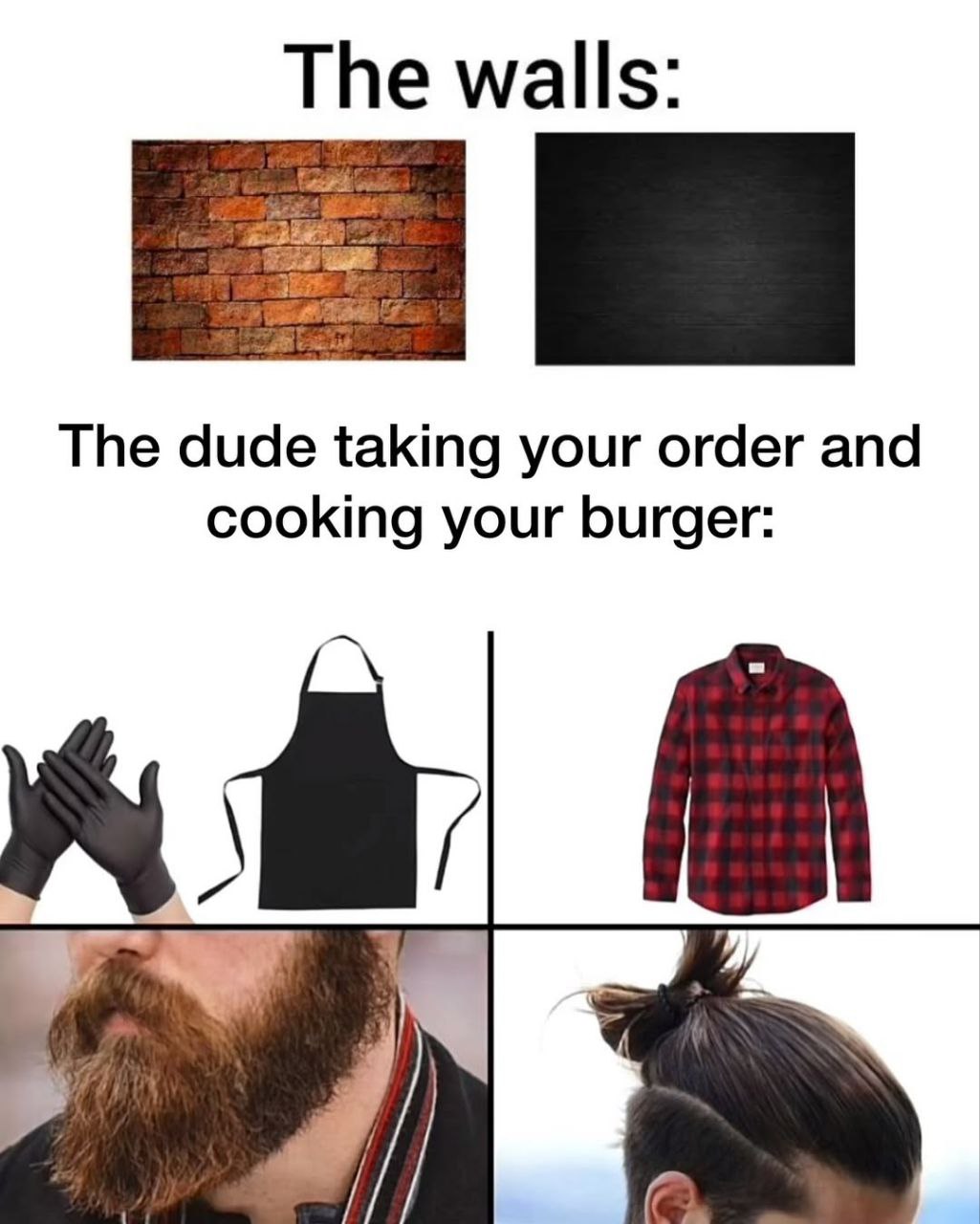 The walls: The dude taking your order and cooking your burger: