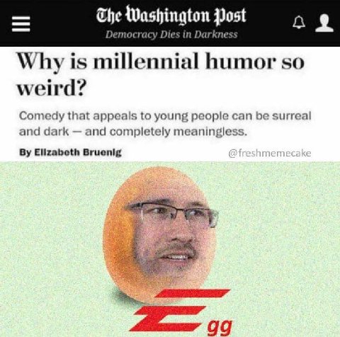 The Washington Post Democracy Dies in Darkness Why is millennial humor so weird? Comedy that appeals to young people can be surreal and dark and completely meaningless. Elizabeth Bruenig