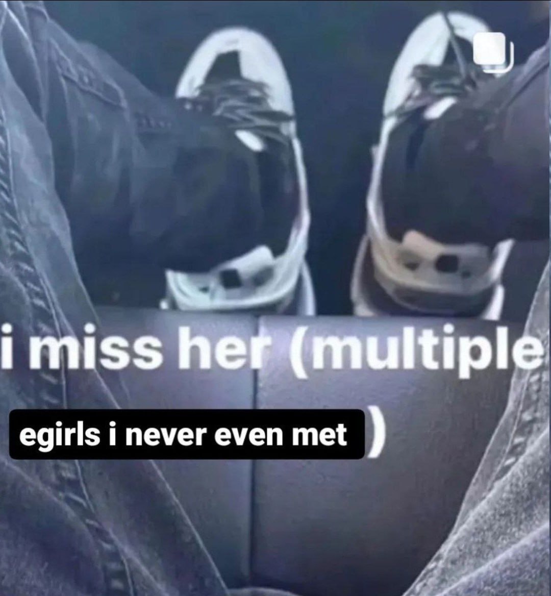 imiss egirls i never even met