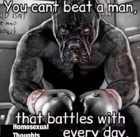 У can beat а man, battles with Homosexual every dav.