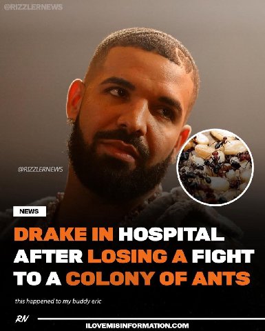 @RIZZLERNEWS DRAKE IN HOSPITAL AFTER LOSING A FIGHT TO A COLONY OF ANTS this happened to my buddy eric ILOVEMISINFORMATION.COM