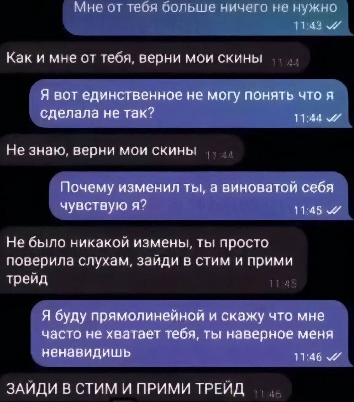 Мне от оольше ничего не нужно Как и мне от тебя, верни мои скины Я вот единственное не могу понять что Я сделала не так? 7 Не знаю, верни мои скины Почему изменил ты, а виноватой себя чувствую я? 17:4