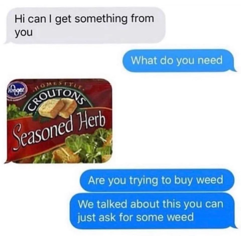 сап get something from you What you need Unger’) Herb one 45 A Are you trying to buy weed We talked about this you can just ask for some weed