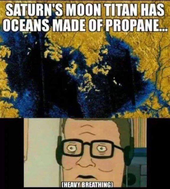 SATURN'S MOON TITAN HAS OCEANS MADE OF PROPANE. (HEAVY BREATHING)