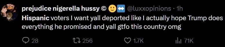 prejudice nigerella hussy @luxxopinions Hispanic voters want yall deported like actually hope Trump does everything he promised and yall gtfo this country omg 28 256 НИ 71К