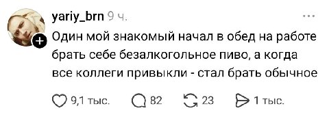 4 yariy_brn 9 Один мой знакомый начал в обед на работе брать себе безалкогольное пиво, а когда все коллеги привыкли стал брать обычное 9,1 тыс. 82 1тыс.