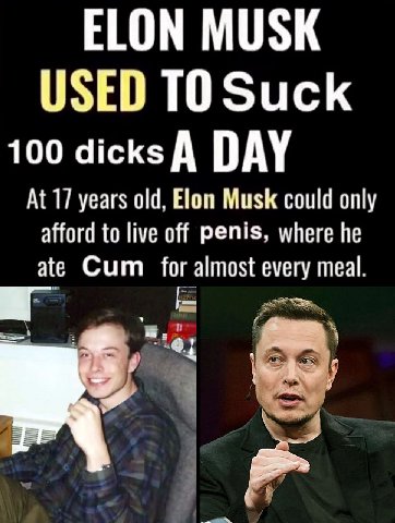 ELON MUSK USED ТО Suck 100 DAY At 17 years old, Elon Musk could only afford to live off penis, where he ate Cum for almost every meal.