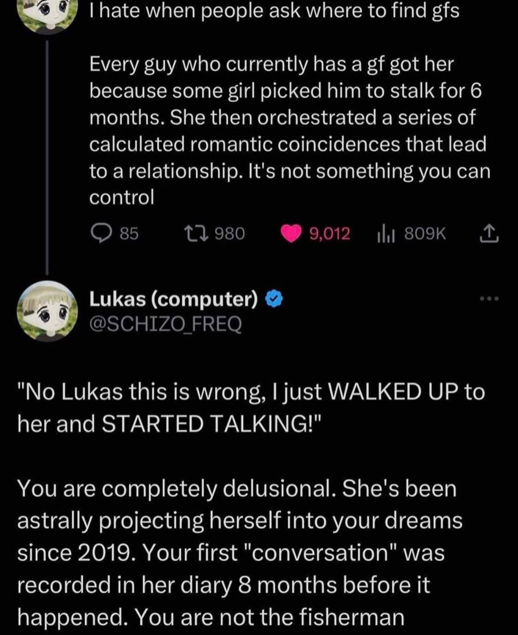 рае when people ask where to find 515 Every guy who currently has a got her because some girl picked him to stalk for 6 months. She then orchestrated a series of calculated romantic coincidences that 