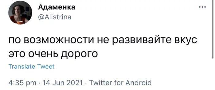 Адаменка @Alistrina по возможности не развивайте вкус это очень дорого Translate Tweet 4:35 14 Jun 2021 Twitter for Android
