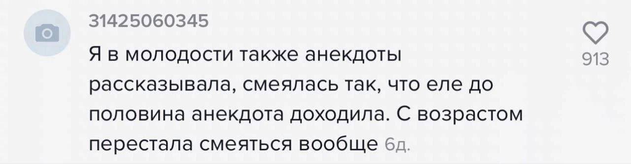 31425060345 Я в молодости также анекдоты 913 рассказывала, смеялась так, что еле до половина анекдота доходила. С возрастом перестала смеяться вообще