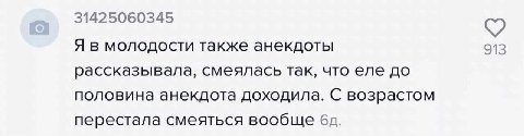 31425060345 Я в молодости также анекдоты 913 рассказывала, смеялась так, что еле до половина анекдота доходила. С возрастом перестала смеяться вообще