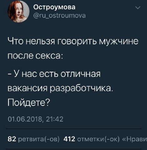 Остроумова @ru_ostroumova Что нельзя говорить мужчине после секса: У нас есть отличная вакансия разработчика. Пойдете? 01.06.2018, 21:42 82 ретвита(-ов) 412 отметки(-ок) «Нрави