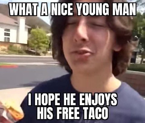 HOPE HE ENJOYS FREE TACO