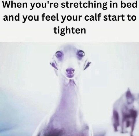 When you're stretching in bed and you feel your calf start to tighten