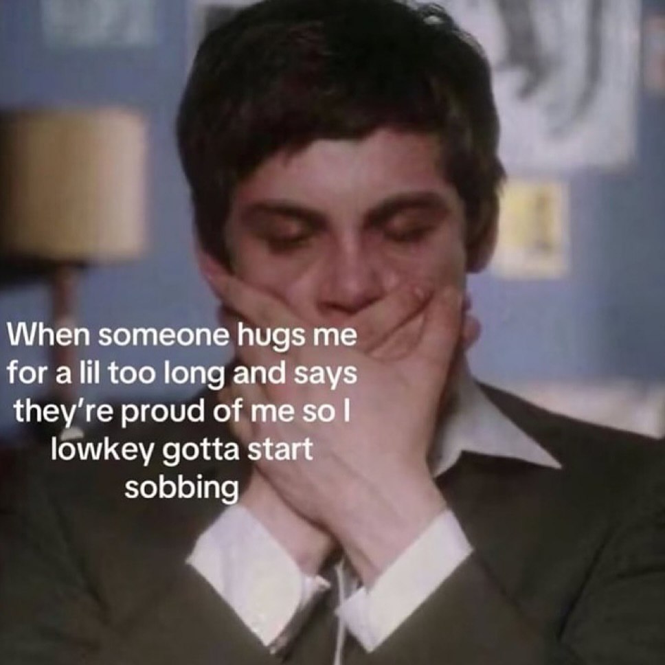 When someone hugs for a lil too long and says they’re proud of me sol lowkey gotta start sobbing