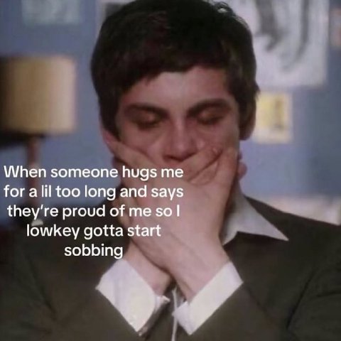 When someone hugs for a lil too long and says they’re proud of me sol lowkey gotta start sobbing