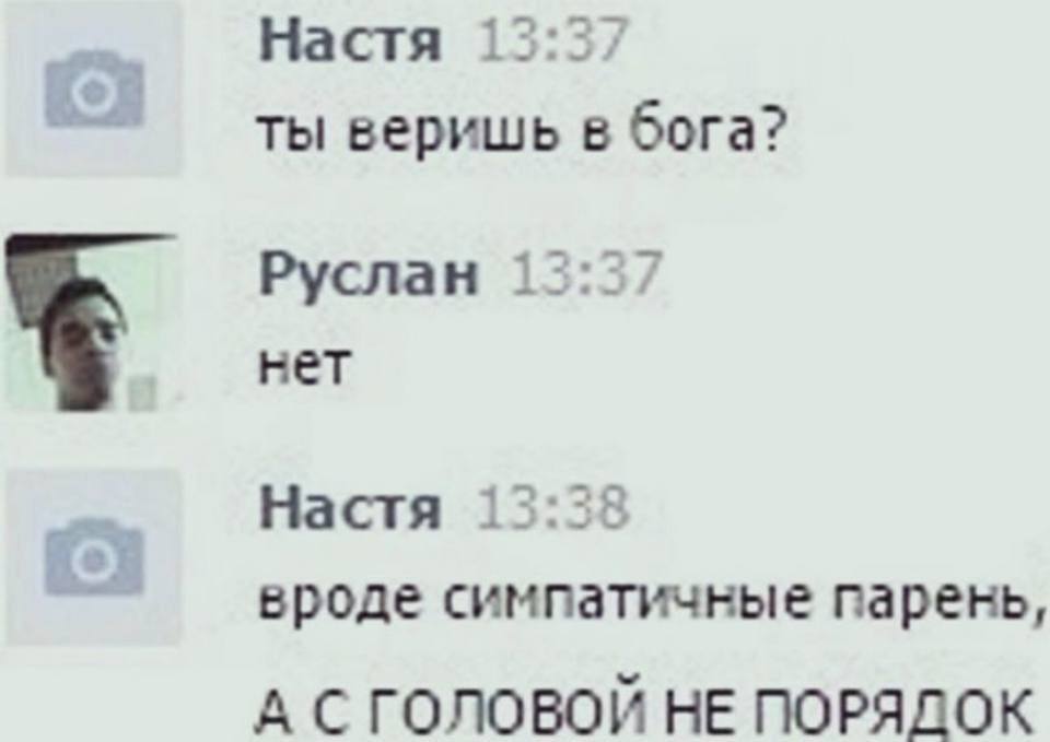 Настя 12:3. ты веришь в бога? Руслан нет Настя вроде симпатичные парень, А С ГОЛОВОЙ НЕ ПОРЯДОК