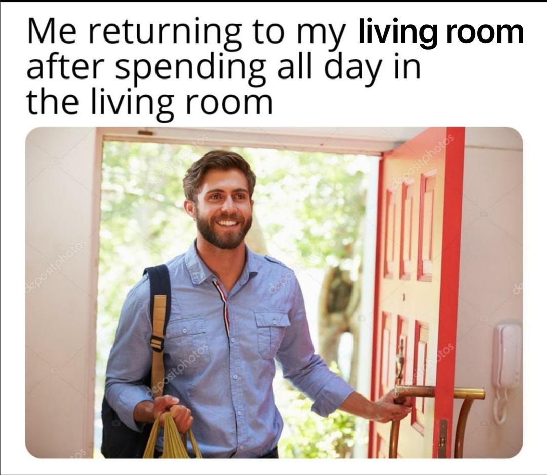 Me returning to my living room after spending all day in the living