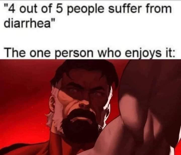 "4 out of 5 people suffer from diarrhea" The one person who enjoys it: