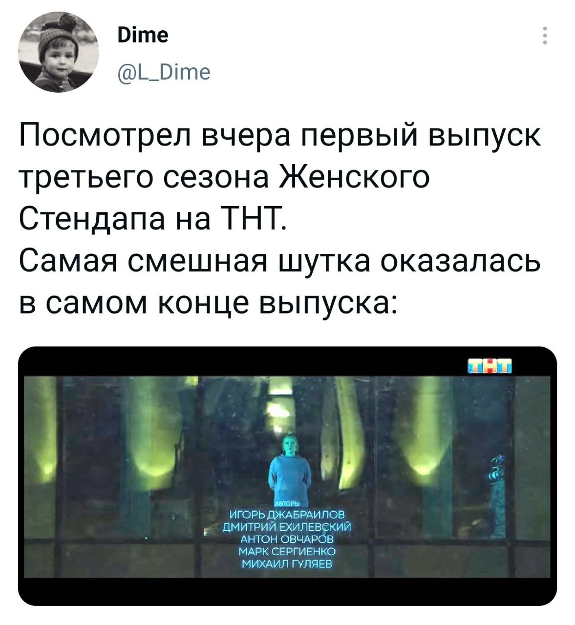 Dime @L_Dime Посмотрел вчера первый выпуск третьего сезона Женского Стендапа на ТНТ. Самая смешная шутка оказалась в самом конце выпуска: ДМИТРИЙ ЕХИЛЕВЕКИЙ ИГОРЬ ДЖАБРАИЛОВ МАРК СЕРГИЕНКО АНТОН ОВЧАР