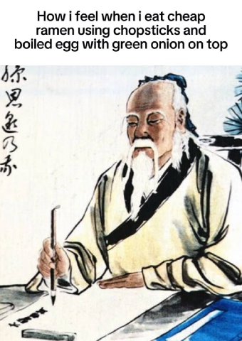 How i feel when i eat cheap ramen using chopsticks and boiled egg with green onion on top У, 4.
