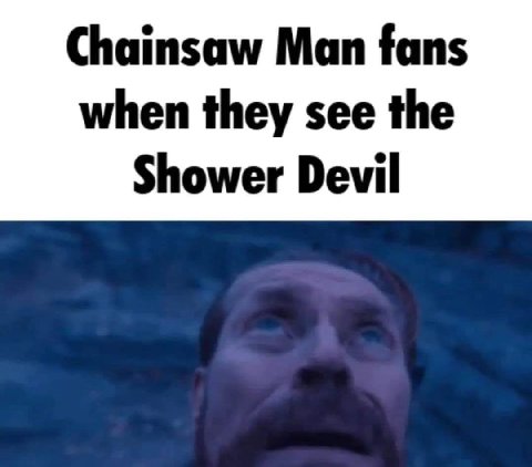 Chainsaw Man fans when they see the Shower Devil