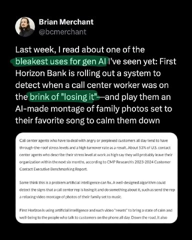 Brian Merchant Last week, read about one of the bleakest uses for gen I've seen yet: First Horizon Bank is rolling out a system to detect when a call center worker was on the brink of "losing it"—and 