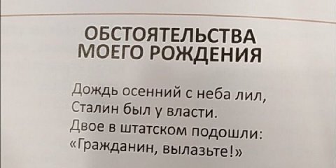 ОБСТОЯТЕЛЬСТВА МОЕГО РОЖДЕНИЯ Дождь осенний с неба лил, Сталин был у власти. Двое в штатском подошли: «Гражданин, вылазьте 1»