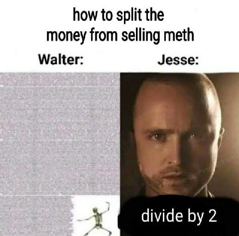 how to split the money from selling meth Walter: Jesse: divide 2