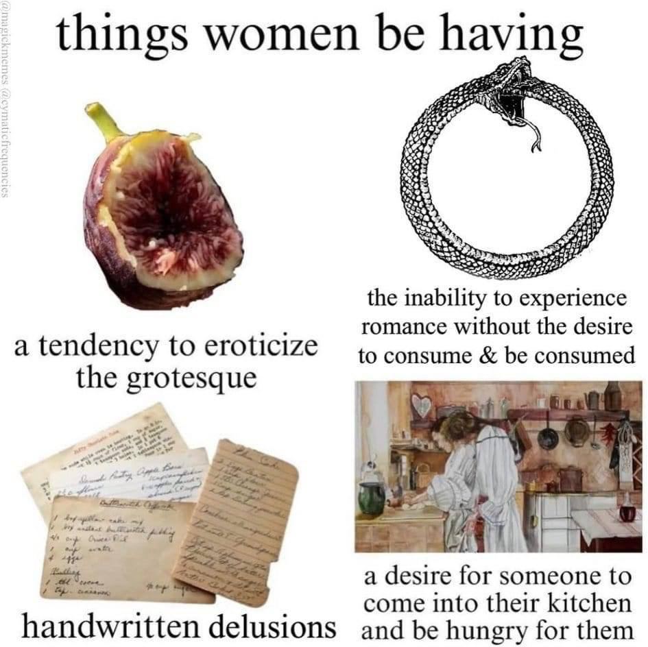 things women be the inability to experience romance without the desire a tendency to eroticize to consume be consumed the grotesque о a desire for someone to come into their kitchen delusions and be h