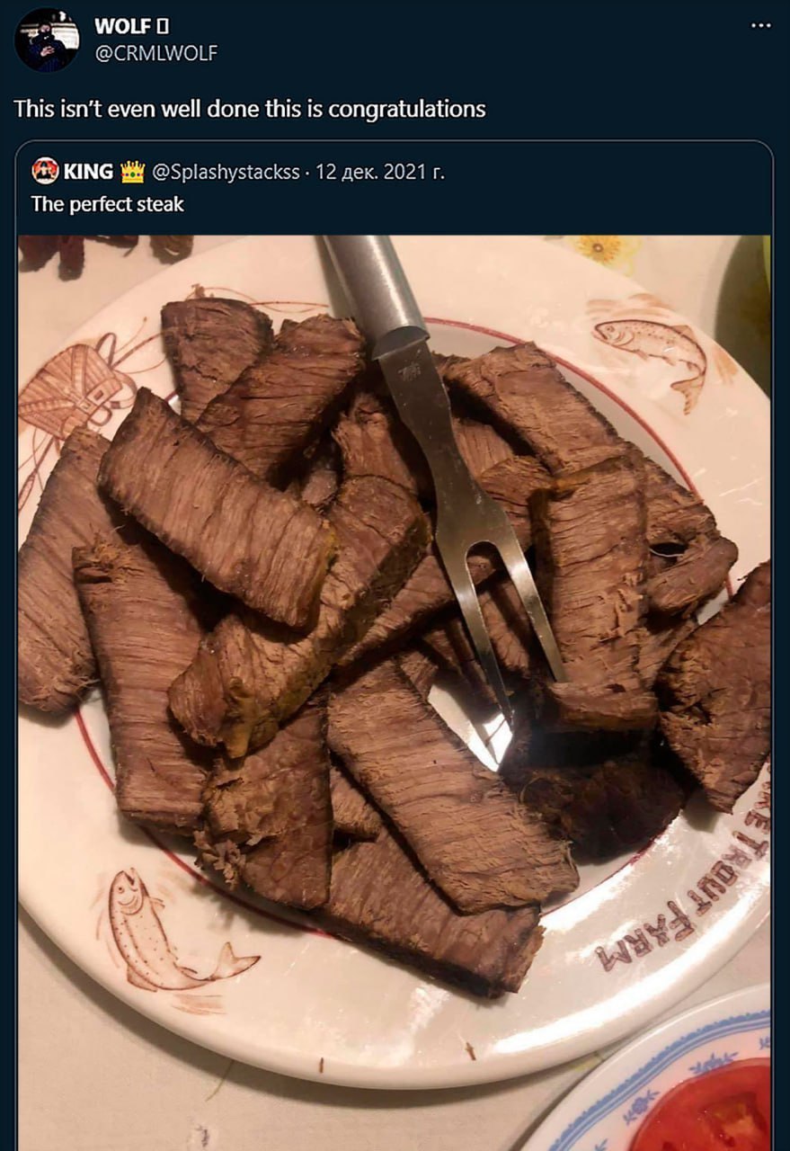 WOLF 0 @CRMLWOLF This isn’t even well done this is congratulations KING @Splashystackss 12 дек. 2021 The perfect steak 4 AN