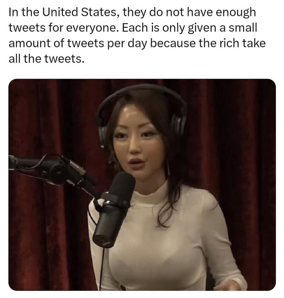 In the United States, they not have enough tweets for everyone. Each is only given a small amount of tweets per day because the rich take all the tweets.