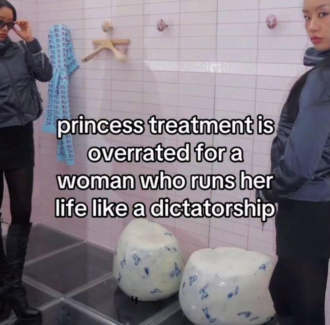 princess treatment is overrated fora woman who runs her life like a dictatorship