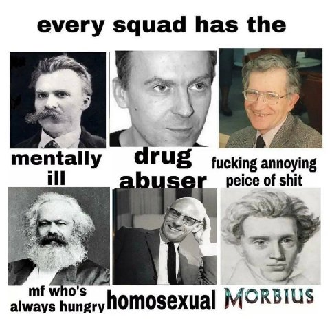 every squad has the mentally drug fucking annoying ill peice of shit always who homosexual MORBIUS