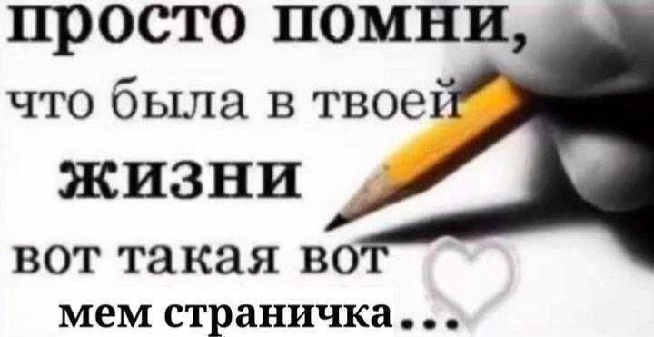 просто помни, что была в твое? ЖИЗНИ вот такая во мем страничка