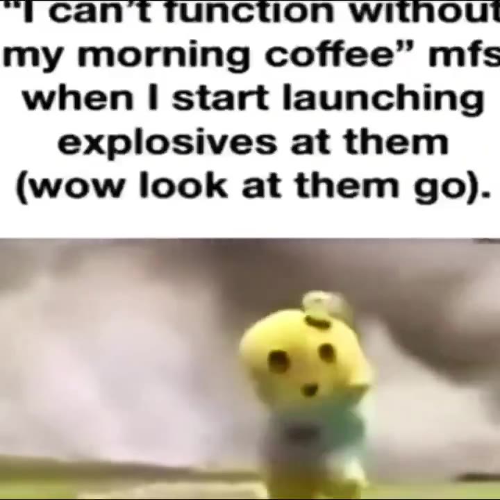 т сап ттипсиоп without ту morning coffee” mfs when | start launching т Cant TUNCTION Without