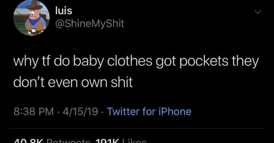 luis @ShineMyShit why baby clothes got pockets they don't even own shit 8:38 4/15/19 Twitter for iPhone