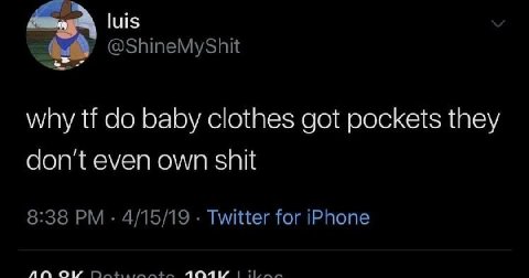 luis @ShineMyShit why baby clothes got pockets they don't even own shit 8:38 4/15/19 Twitter for iPhone