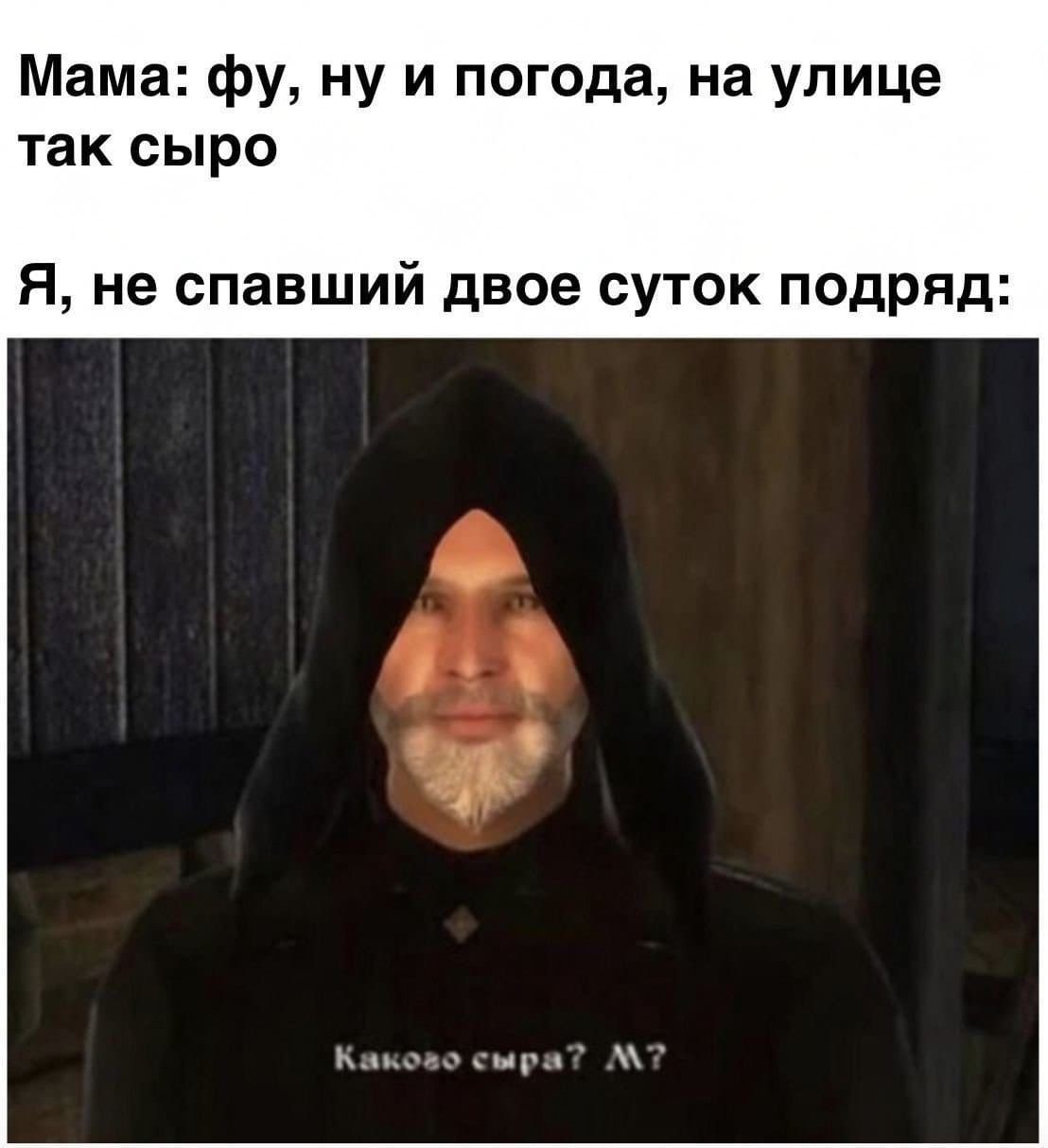 Мама: ну и погода, на улице так сыро Я, не спавший двое суток подряд: Какоао сыра?