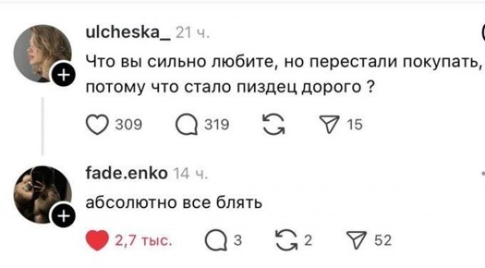 ulcheska_ Что вы сильно любите, перестали покупать, потому что стало пиздец дорого 15 309 319 fade.enko 1 абсолютно все блять 2,7 тыс. 3 2 У 52
