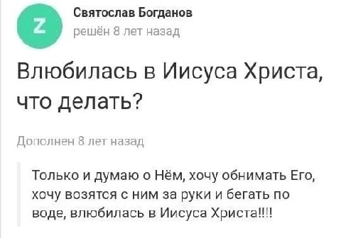 Святослав Богданов решён 8 лет назад Влюбилась в Иисуса Христа, что делать? Дополнен 8 лет назад Только и думаю о Нём, хочу обнимать Ero, хочу возятся с ним за руки и бегать по воде, влюбилась в Иисус