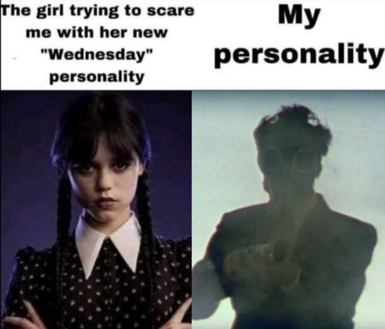 he girl trying to scare me with her new My "Wednesday" personality personality