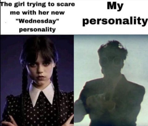 he girl trying to scare me with her new My "Wednesday" personality personality
